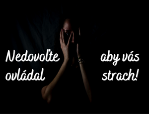Nedovoľte aby vás ovládal strach!